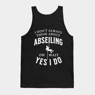 I Don't Always Think About Abseiling Oh Wait Yes I Do Tank Top